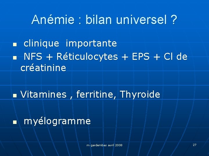 Anémie : bilan universel ? n clinique importante NFS + Réticulocytes + EPS +