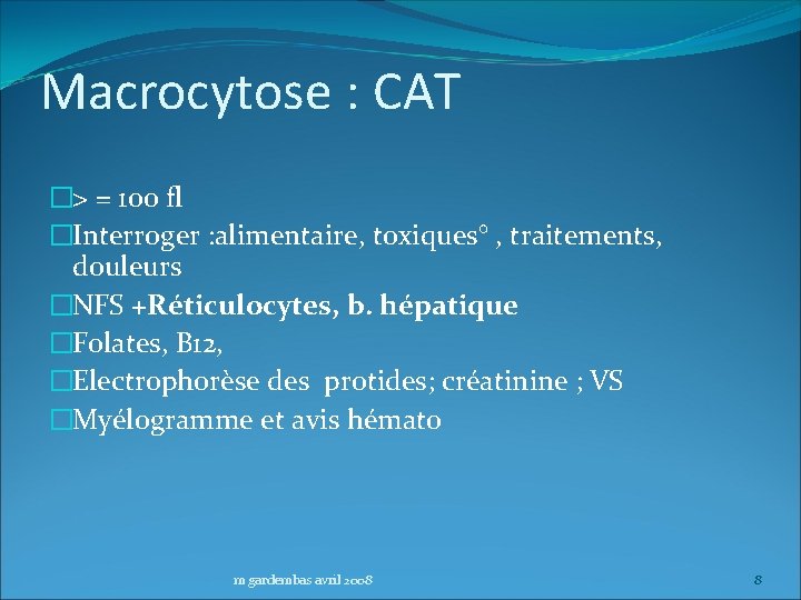 Macrocytose : CAT �> = 100 fl �Interroger : alimentaire, toxiques° , traitements, douleurs