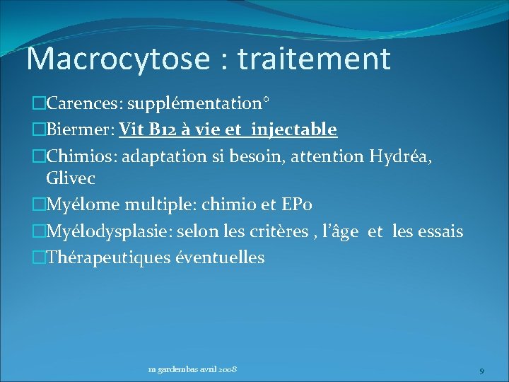 Macrocytose : traitement �Carences: supplémentation° �Biermer: Vit B 12 à vie et injectable �Chimios: