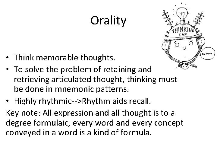 Orality • Think memorable thoughts. • To solve the problem of retaining and retrieving
