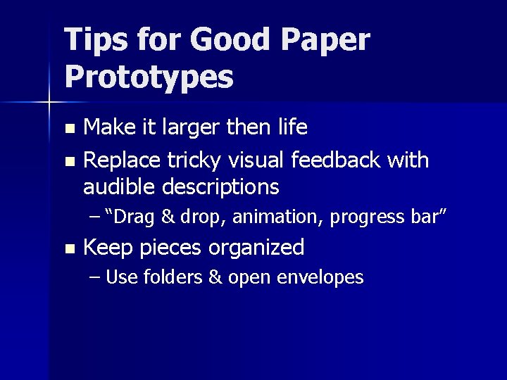 Tips for Good Paper Prototypes Make it larger then life n Replace tricky visual