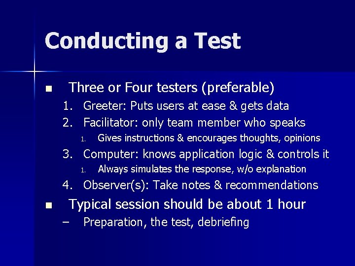 Conducting a Test n Three or Four testers (preferable) 1. Greeter: Puts users at