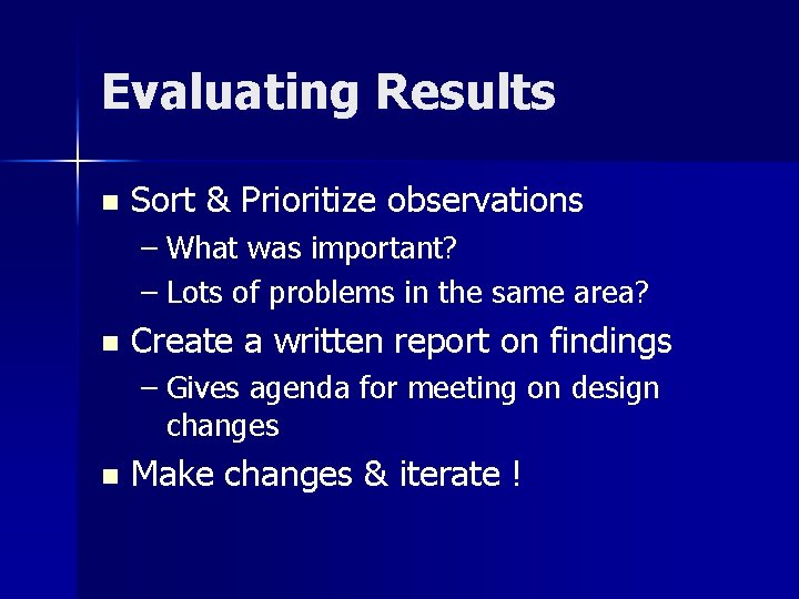 Evaluating Results n Sort & Prioritize observations – What was important? – Lots of