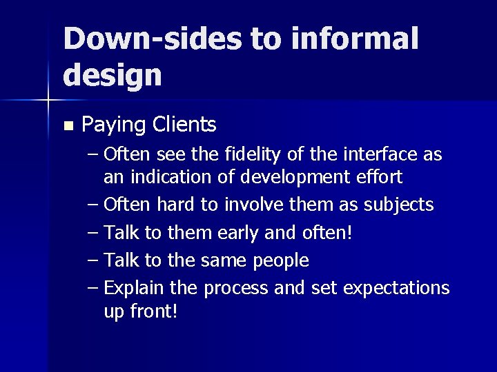Down-sides to informal design n Paying Clients – Often see the fidelity of the