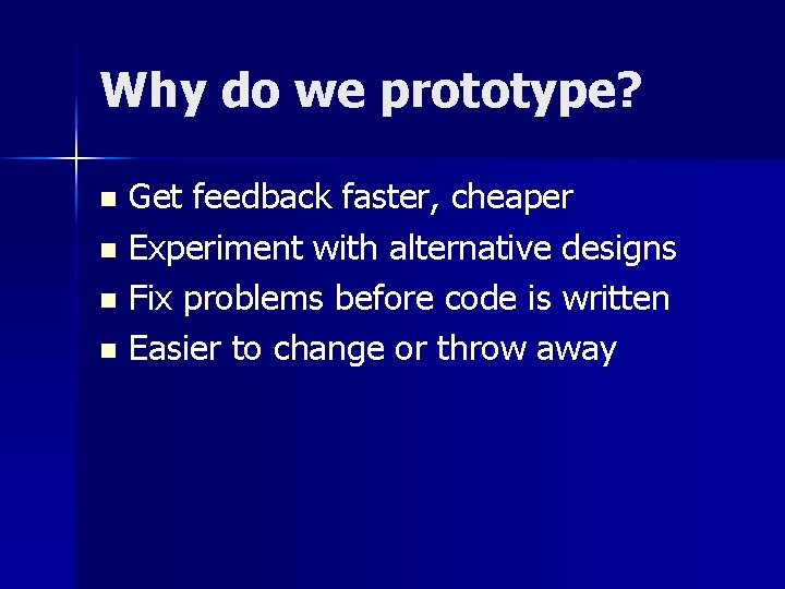 Why do we prototype? Get feedback faster, cheaper n Experiment with alternative designs n