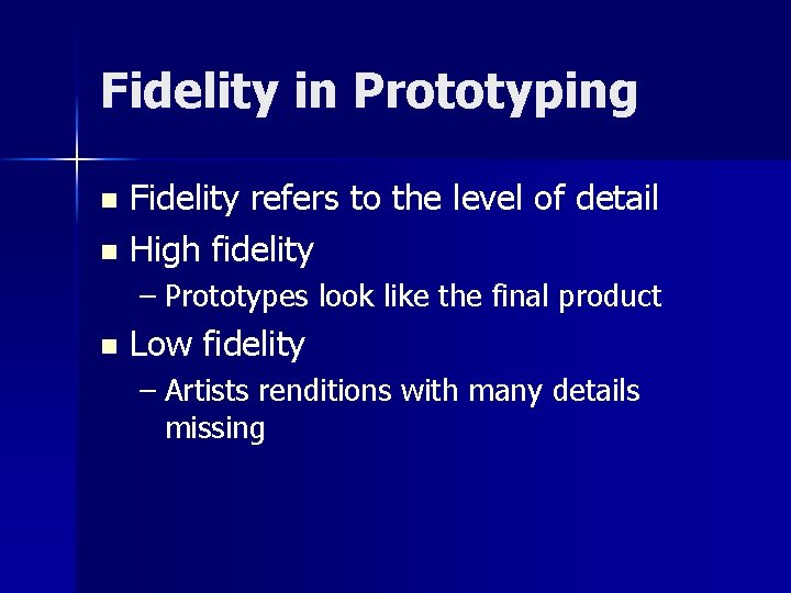 Fidelity in Prototyping Fidelity refers to the level of detail n High fidelity n