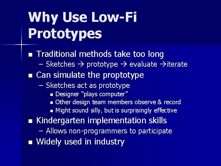 Why Use Low-Fi Prototypes n Traditional methods take too long – Sketches prototype evaluate