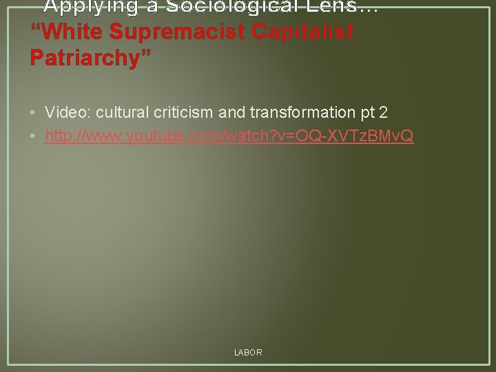 Applying a Sociological Lens… “White Supremacist Capitalist Patriarchy” • Video: cultural criticism and transformation