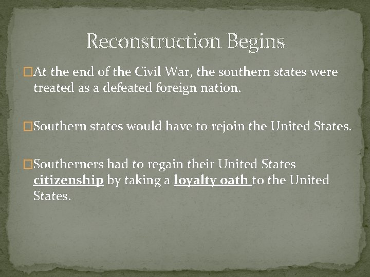 Reconstruction Begins �At the end of the Civil War, the southern states were treated