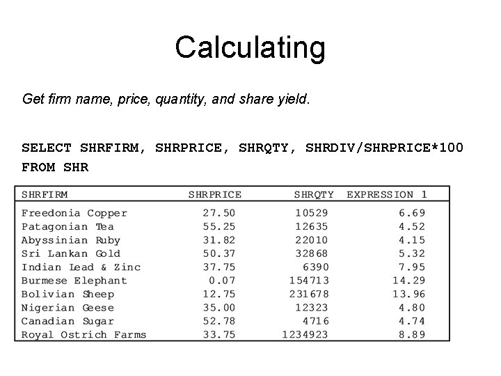 Calculating Get firm name, price, quantity, and share yield. SELECT SHRFIRM, SHRPRICE, SHRQTY, SHRDIV/SHRPRICE*100