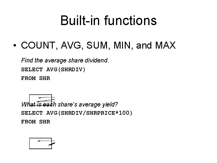 Built-in functions • COUNT, AVG, SUM, MIN, and MAX Find the average share dividend.