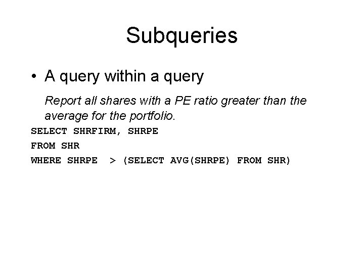 Subqueries • A query within a query Report all shares with a PE ratio