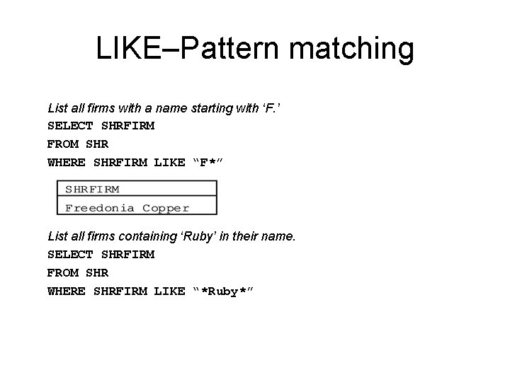 LIKE–Pattern matching List all firms with a name starting with ‘F. ’ SELECT SHRFIRM