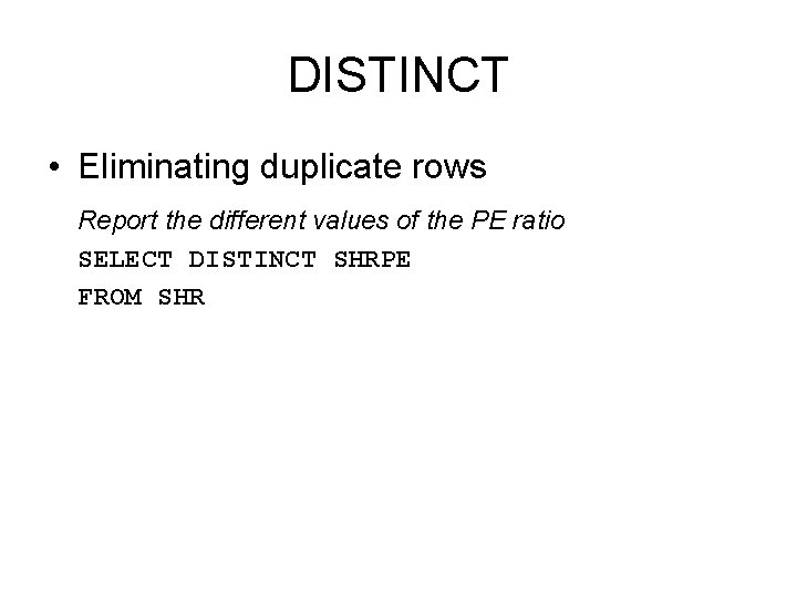 DISTINCT • Eliminating duplicate rows Report the different values of the PE ratio SELECT