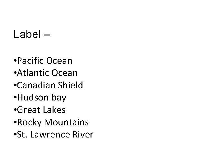Label – • Pacific Ocean • Atlantic Ocean • Canadian Shield • Hudson bay