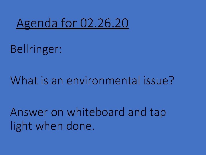 Agenda for 02. 26. 20 Bellringer: What is an environmental issue? Answer on whiteboard