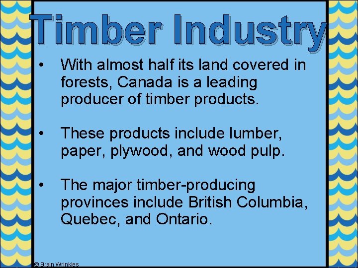 Timber Industry • With almost half its land covered in forests, Canada is a