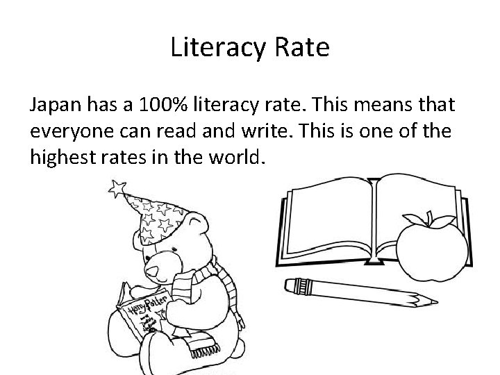 Literacy Rate Japan has a 100% literacy rate. This means that everyone can read