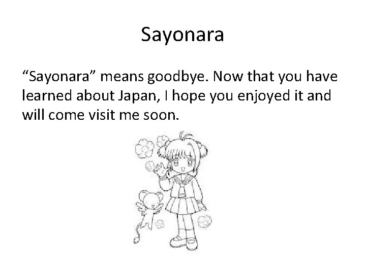 Sayonara “Sayonara” means goodbye. Now that you have learned about Japan, I hope you