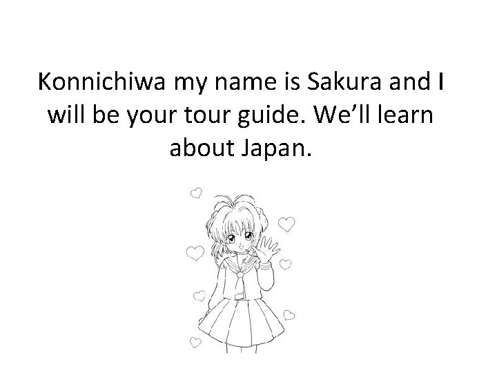 Konnichiwa my name is Sakura and I will be your tour guide. We’ll learn