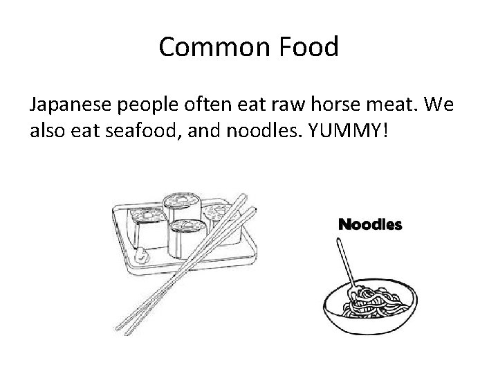 Common Food Japanese people often eat raw horse meat. We also eat seafood, and