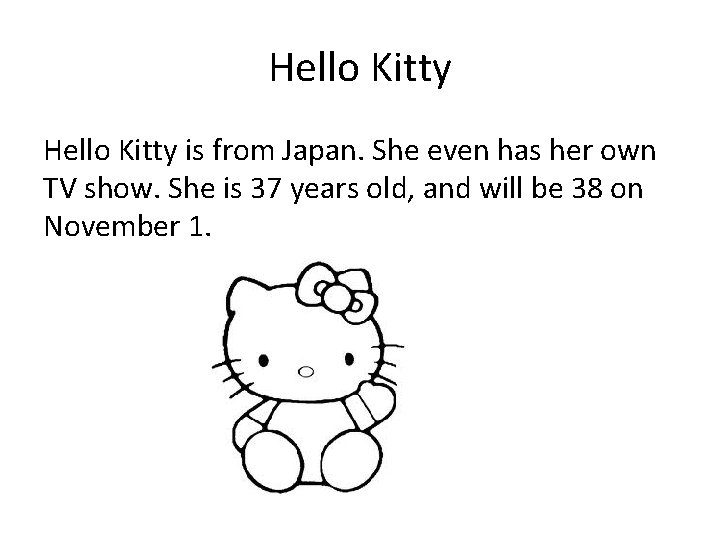 Hello Kitty is from Japan. She even has her own TV show. She is