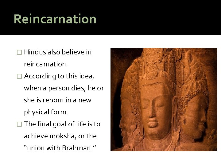 Reincarnation � Hindus also believe in reincarnation. � According to this idea, when a