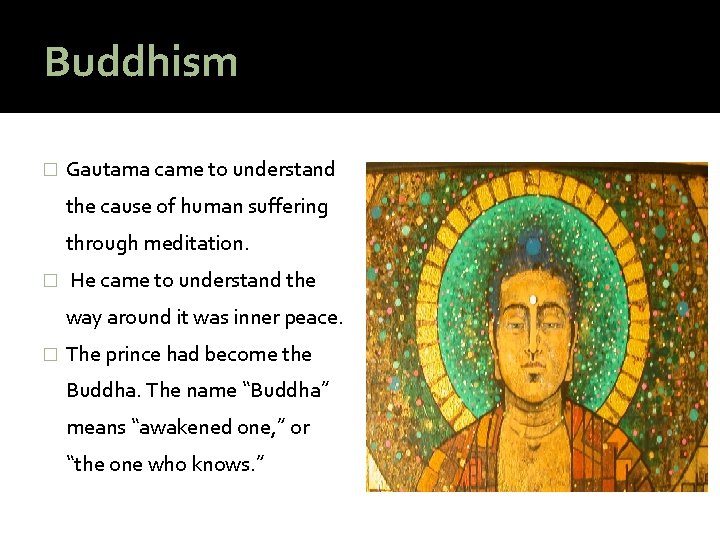 Buddhism � Gautama came to understand the cause of human suffering through meditation. �