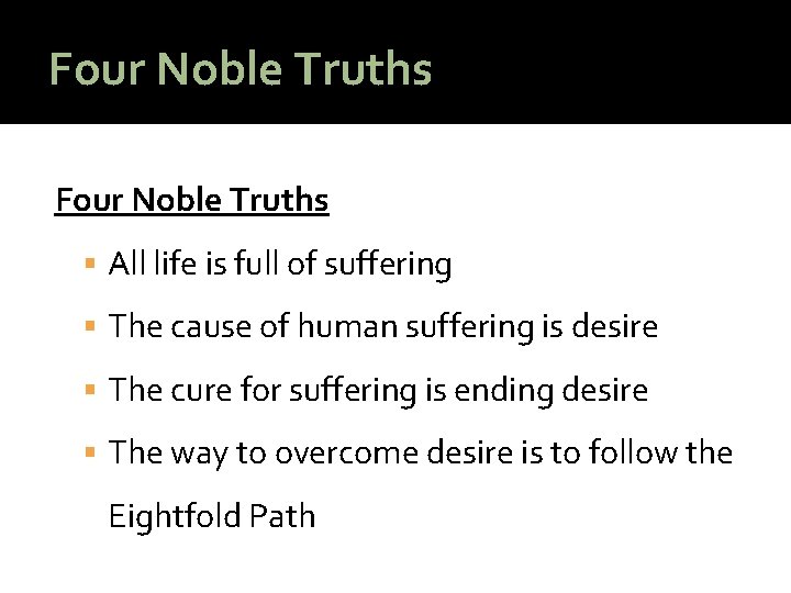 Four Noble Truths All life is full of suffering The cause of human suffering