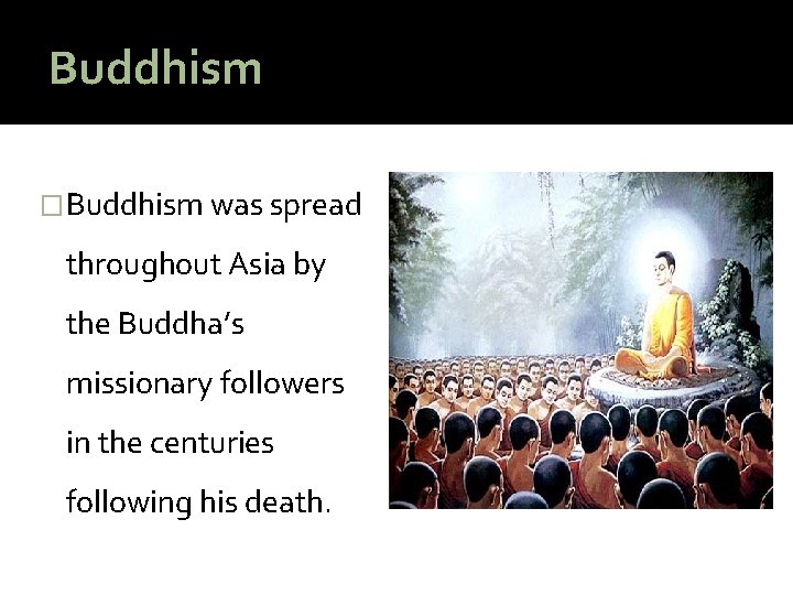 Buddhism �Buddhism was spread throughout Asia by the Buddha’s missionary followers in the centuries