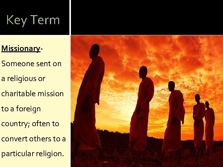 Key Term Missionary. Someone sent on a religious or charitable mission to a foreign