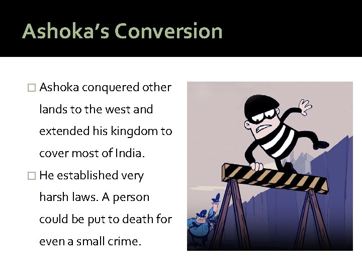Ashoka’s Conversion � Ashoka conquered other lands to the west and extended his kingdom