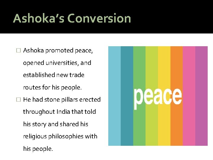 Ashoka’s Conversion � Ashoka promoted peace, opened universities, and established new trade routes for