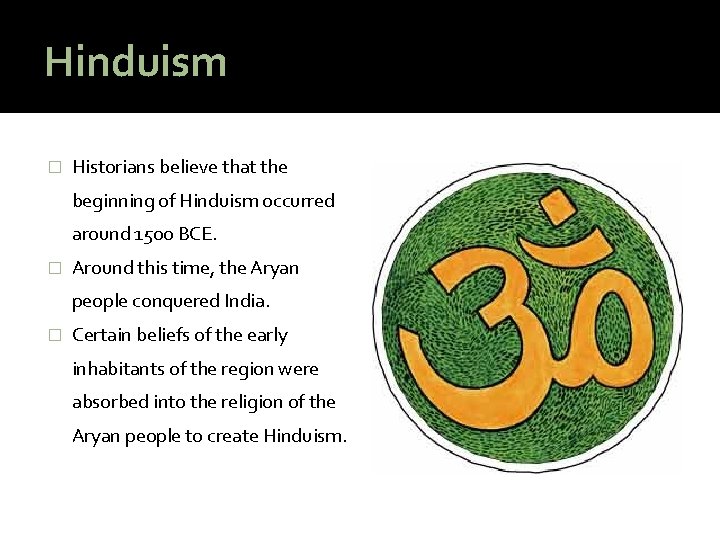 Hinduism � Historians believe that the beginning of Hinduism occurred around 1500 BCE. �