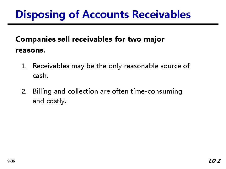 Disposing of Accounts Receivables Companies sell receivables for two major reasons. 1. Receivables may