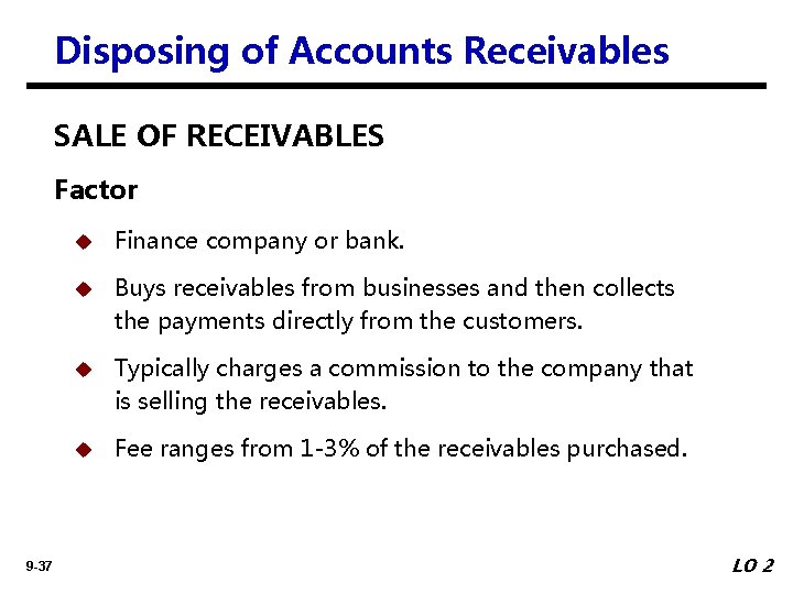 Disposing of Accounts Receivables SALE OF RECEIVABLES Factor 9 -37 u Finance company or