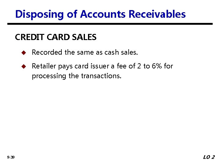 Disposing of Accounts Receivables CREDIT CARD SALES 9 -39 u Recorded the same as