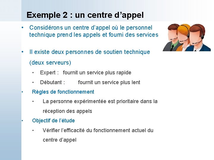 Exemple 2 : un centre d’appel • Considérons un centre d’appel où le personnel