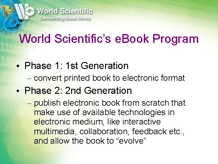 World Scientific’s e. Book Program • Phase 1: 1 st Generation – convert printed