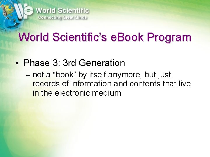 World Scientific’s e. Book Program • Phase 3: 3 rd Generation – not a