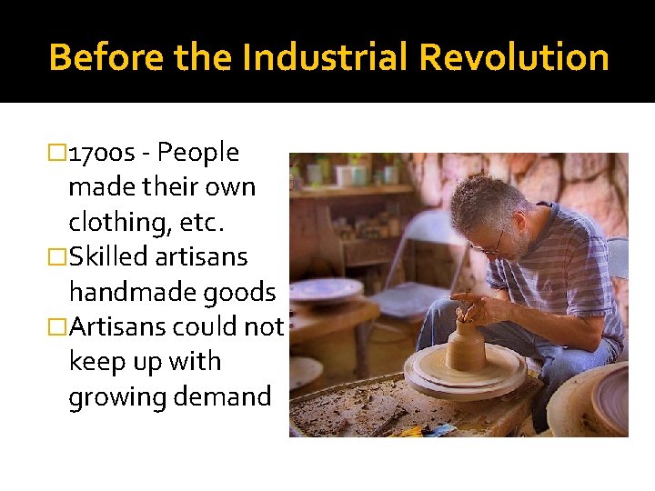 Before the Industrial Revolution � 1700 s - People made their own clothing, etc.