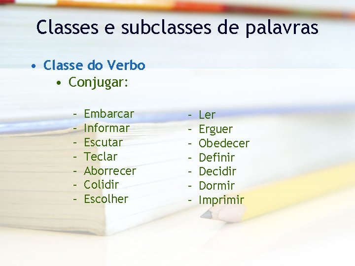 Classes e subclasses de palavras • Classe do Verbo • Conjugar: – – –