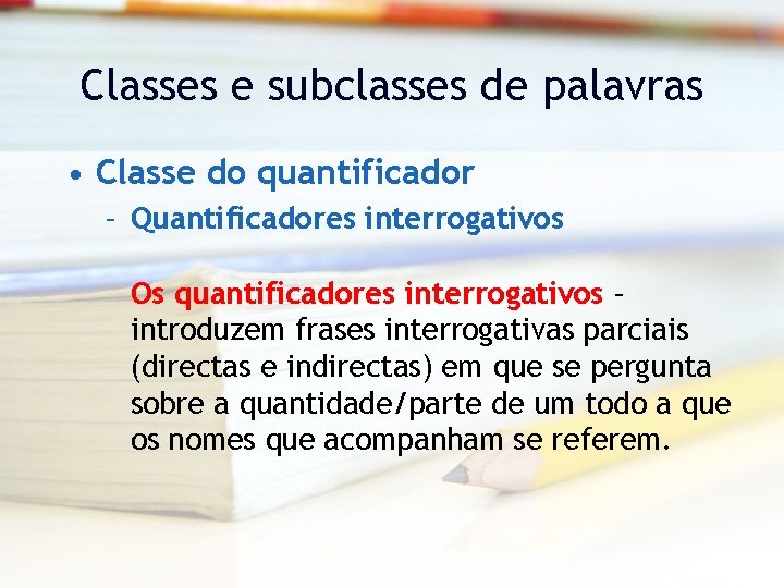 Classes e subclasses de palavras • Classe do quantificador – Quantificadores interrogativos Os quantificadores