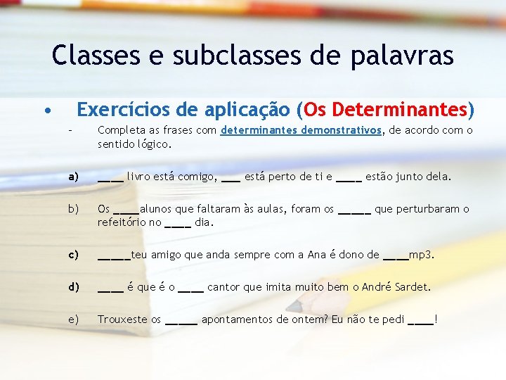 Classes e subclasses de palavras • Exercícios de aplicação (Os Determinantes) – Completa as