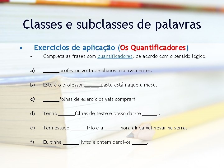 Classes e subclasses de palavras • Exercícios de aplicação (Os Quantificadores) – Completa as
