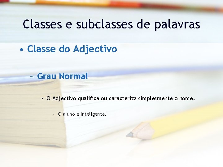 Classes e subclasses de palavras • Classe do Adjectivo – Grau Normal • O