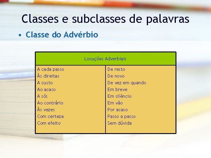 Classes e subclasses de palavras • Classe do Advérbio Locuções Adverbiais A cada passo