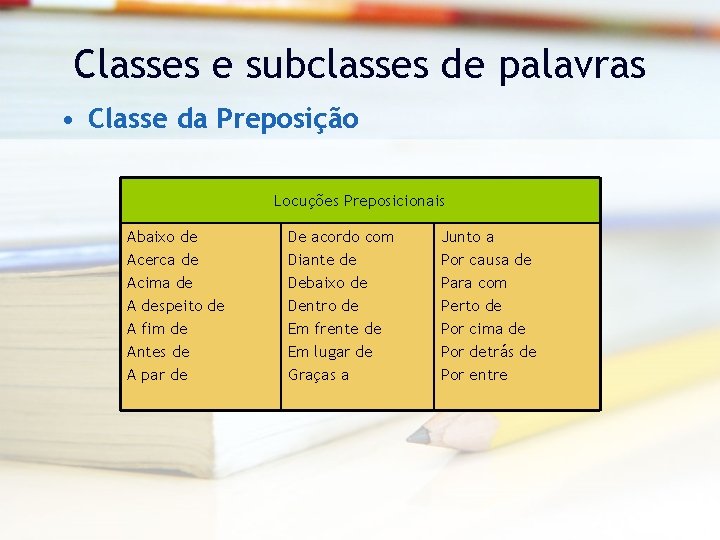 Classes e subclasses de palavras • Classe da Preposição Locuções Preposicionais Abaixo de Acerca