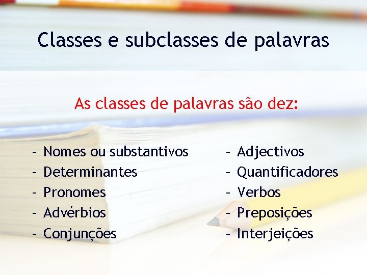 Classes e subclasses de palavras As classes de palavras são dez: – – –