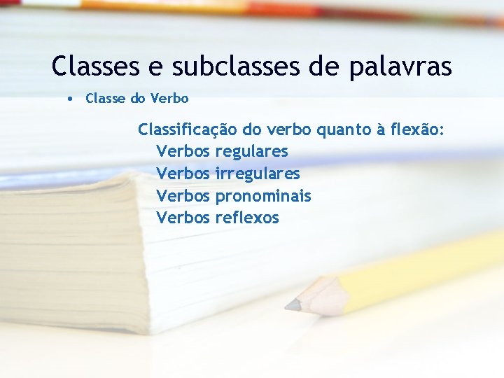 Classes e subclasses de palavras • Classe do Verbo Classificação do verbo quanto à